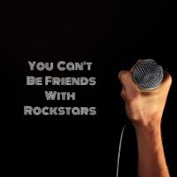 You Can't Be Friends With Rockstars cover