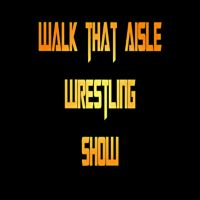 Walk That Aisle Wrestling Show cover