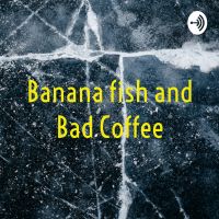 Banana fish and Bad Coffee cover