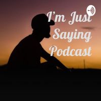 I'm Just Saying Podcast cover
