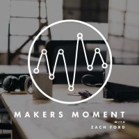 Makers Moment with Zach Ford cover