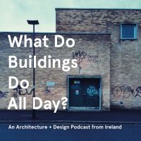 What Do Buildings Do All Day? An architecture podcast. cover
