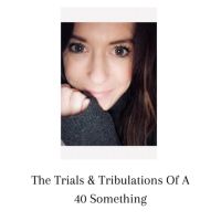 The Trials &Tribulations Of A 40 Something cover