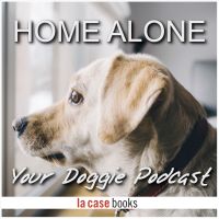 Home Alone, Your Doggie Podcast by LA CASE Books cover