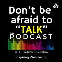 Don’t be afraid to Talk - 
The Podcast with James Lumumba cover