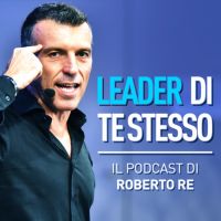Leader di Te Stesso - Il Podcast di Roberto Re cover