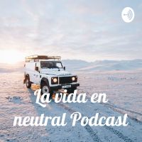 La vida en neutral Podcast cover