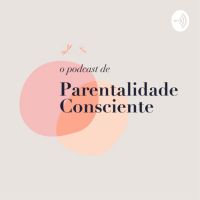 O PODCAST DE PARENTALIDADE CONSCIENTE cover