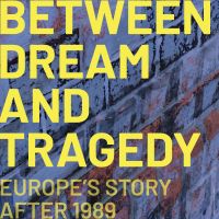 Between dream and tragedy: Europe’s story after 1989 cover