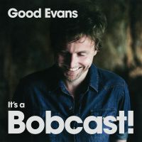 Good Evans, It’s a Bobcast! with Bob Evans cover