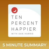 Ten Percent Happier with Dan Harris | 5 minute podcast summaries cover