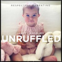 Respectful Parenting: Janet Lansbury Unruffled cover