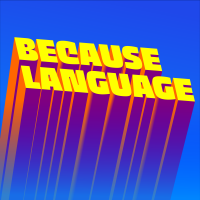 Because Language - a podcast about linguistics, the science of language. cover