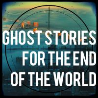 Ghost Stories For The End Of The World cover