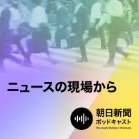 朝日新聞　ニュースの現場から cover