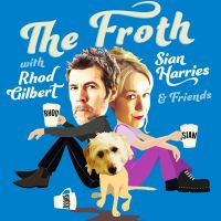 THE FROTH with RHOD GILBERT, SIAN HARRIES & Friends - Comedy Podcast cover