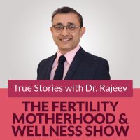 The Fertility Motherhood and Wellness Show -True Stories with Dr Rajeev cover