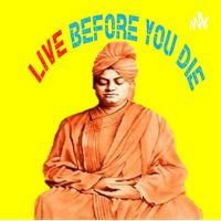Live before you die- A podcast on the teachings from the Complete works of Swami Vivekananda cover