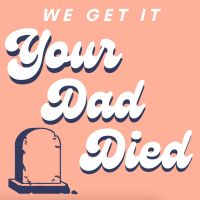 We Get It, Your Dad Died cover