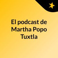 El podcast de Martha Popo Tuxtla cover