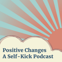 Positive Changes: A Self-Kick Podcast cover