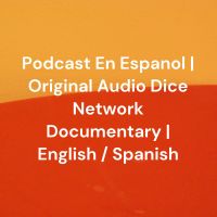 Podcast En Espanol | Original Audio Dice Network Documentary | English / Spanish cover