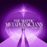 The Skeptic Metaphysicians - Metaphysics, Spiritual Awakenings and Expanded Consciousness cover