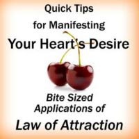 Quick Tips for Manifesting Your Heart's Desire: Bite Sized Applications of Law of Attraction cover