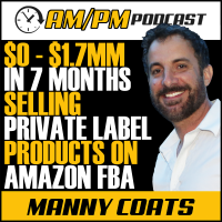 AM/PM Podcast: How to Sell Private Label Products on Amazon FBA with Manny Coats cover