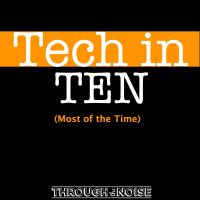 Through the Noise: Tech In Ten cover