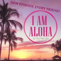 I am Aloha with Tita Mei Ola - Inspirations and motivations from the heart cover