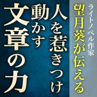 ライトノベル作家・望月　葵が伝える、人をひきつけ動かす文章の力 cover