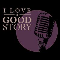I Love A Good Story Podcast cover