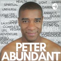Peter Abundant - Conscious Living; Spirituality, Veganism, Fitness, Love, Relationships & Motivation cover
