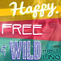 Happy, Free & Wild with Kristi Ling cover