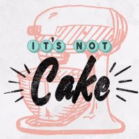 It's Not Cake Podcast cover