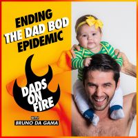 Ending the Dad Bod Epidemic - Dads On Fire: Fat Loss For Busy Dads Over 30 | Top Experts Interviews: Ben Greenfield, Clint Edwards, Andy Herald, Derek Clark, Dr. Anthony Balduzzi, John Lee Dumas, Janet Lansbury cover