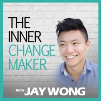 The Inner Changemaker Podcast with Jay Wong | Build The Right Business and Brand To Create Your Legacy cover