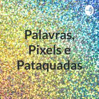 Palavras, Pixels e Pataquadas cover