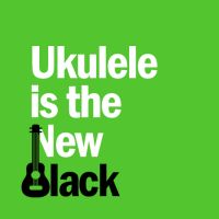 Ukulele Is The New Black cover