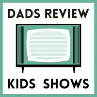 Dads Review Kids Shows cover