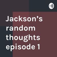 Jackson’s random thoughts episode 1 cover
