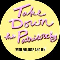 Take Down the Patriarchy With Solange & Jen cover