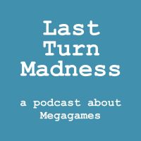 Last Turn Madness: a podcast about Megagames cover