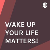 WAKE UP YOUR LIFE MATTERS! cover