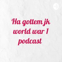 Ha gottem jk world war 1 podcast cover