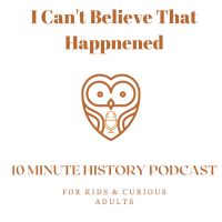 I Can't Believe That Happened History Podcast for Kids cover
