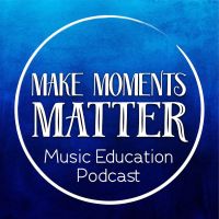 Make Moments Matter:  A Music Education Podcast cover