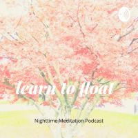 Learn To Float, A Relaxation And Inner Peace Night Time Podcast cover