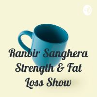 Ranbir Sanghera Strength & Fat Loss Show cover
